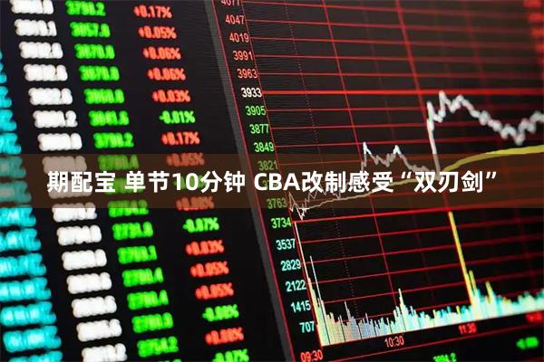 期配宝 单节10分钟 CBA改制感受“双刃剑”